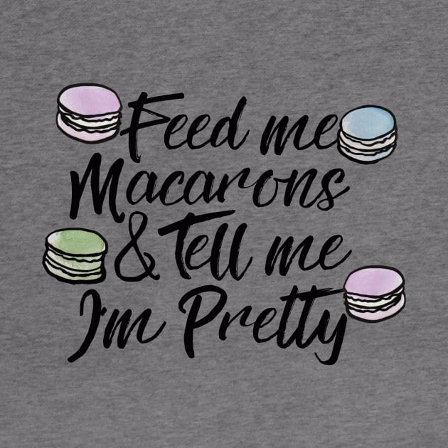 Feed me macarons and tell me I'm pretty by bubbsnugg